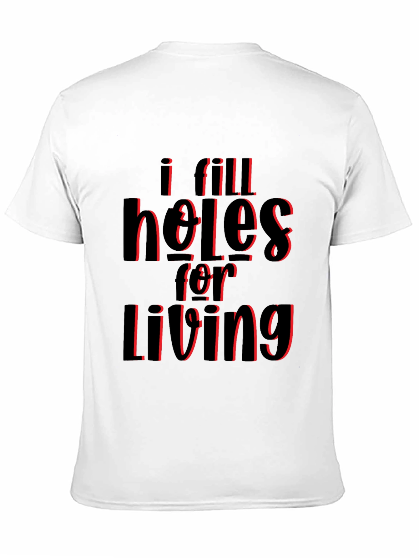I Fill Holes for Living T-Shirt