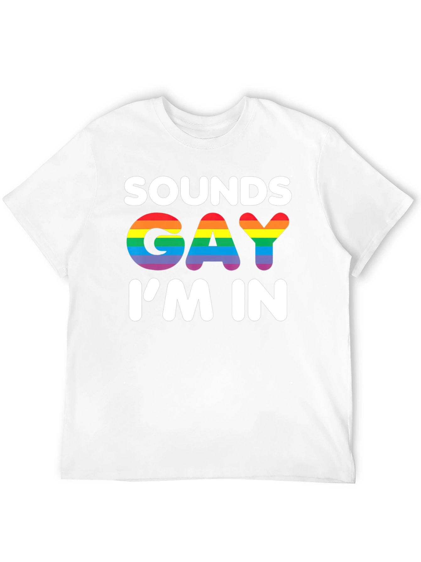 Sounds Gay Im In T-Shirt - Rainbow Pride