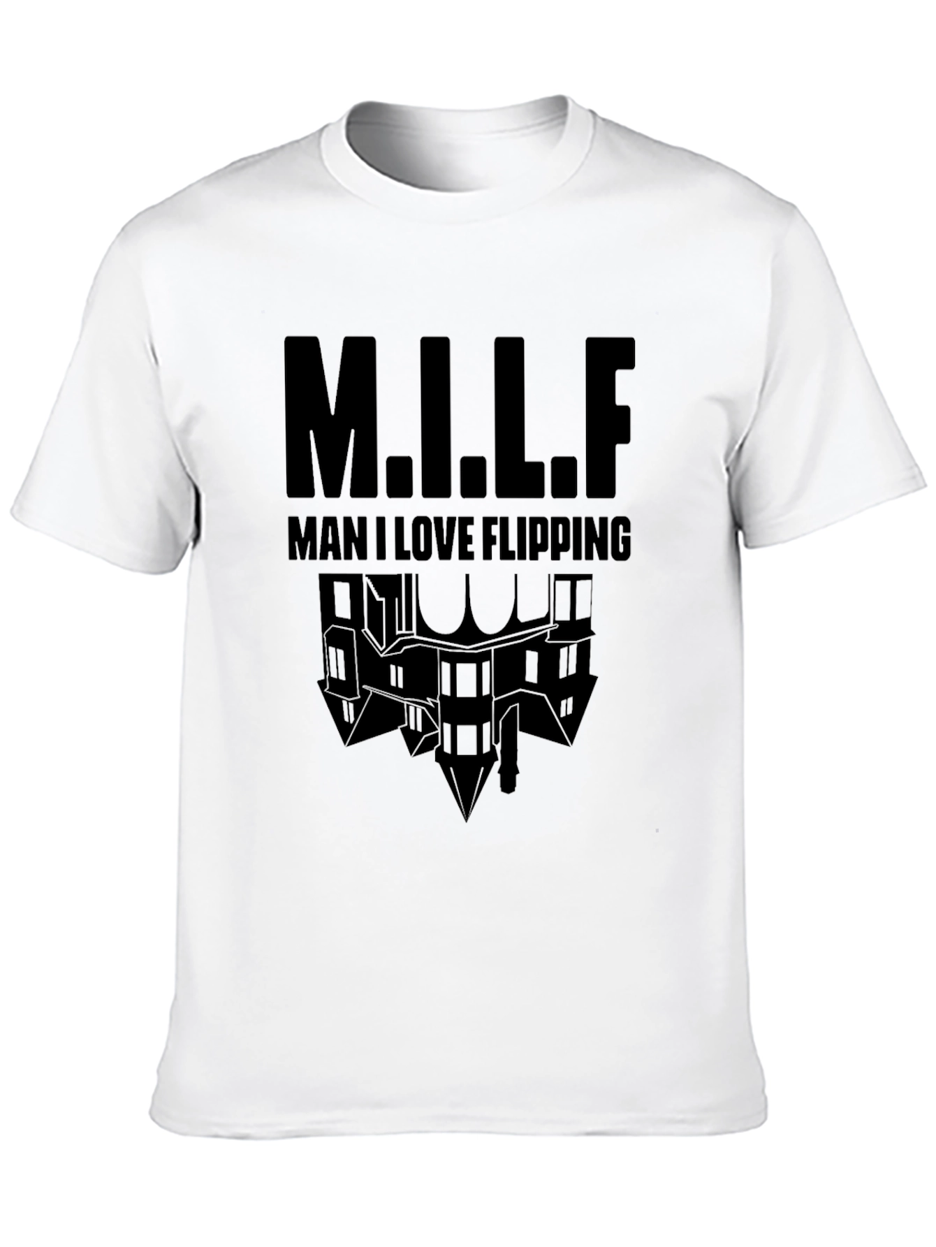 Man I Love Flipping Houses - MILF T-Shirt