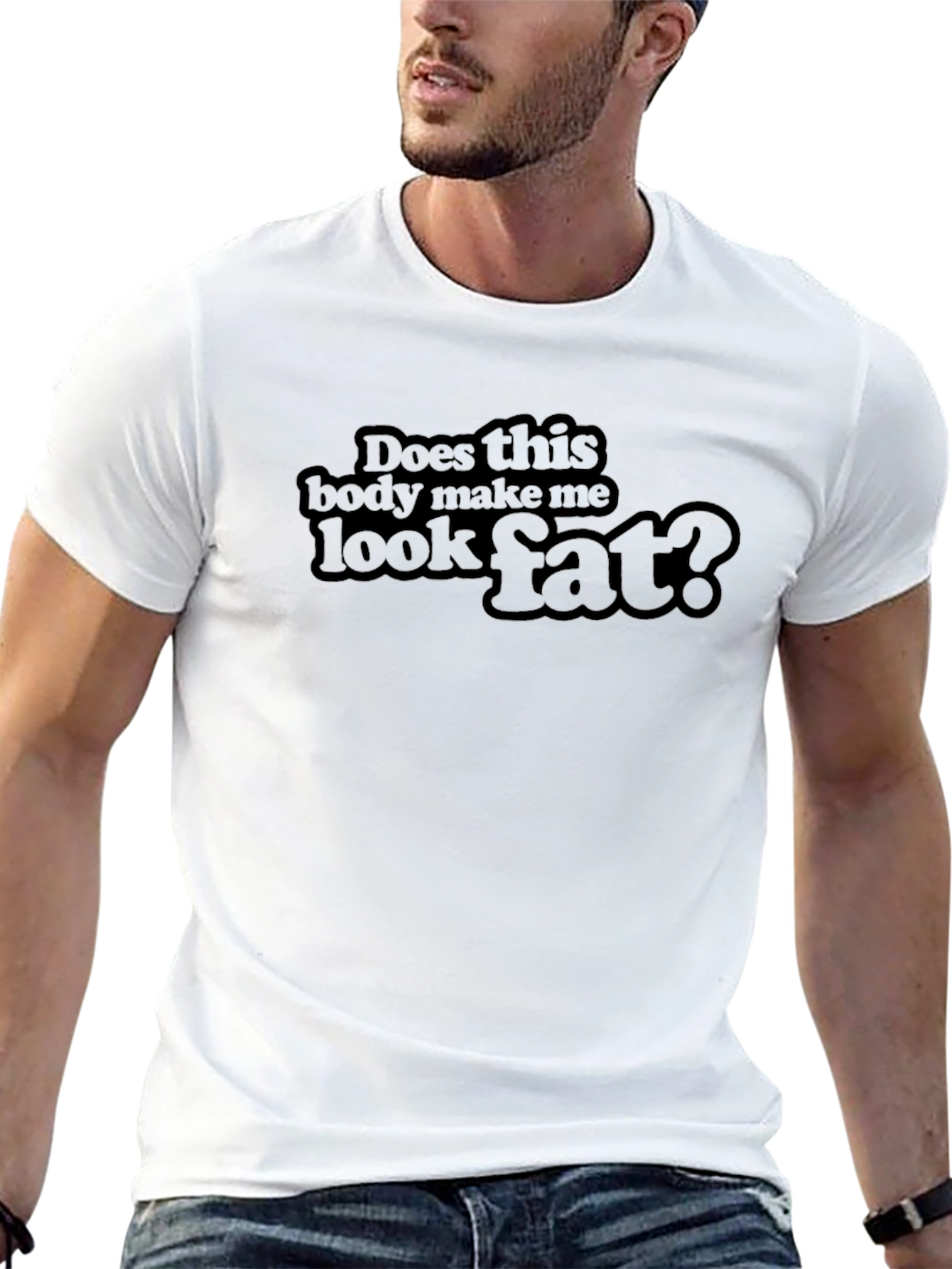 Does This Body Make Me Look Fat? T-Shirt