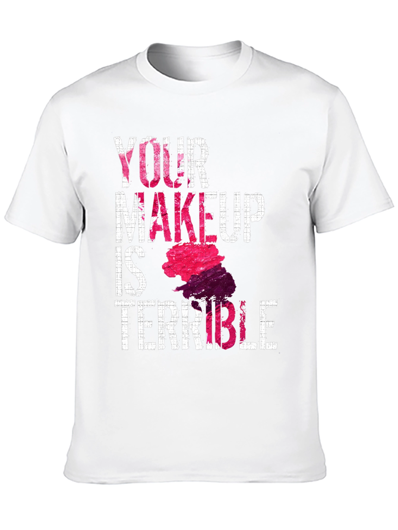 Funny Makeup T-Shirt - Your Makeup Is Terrible