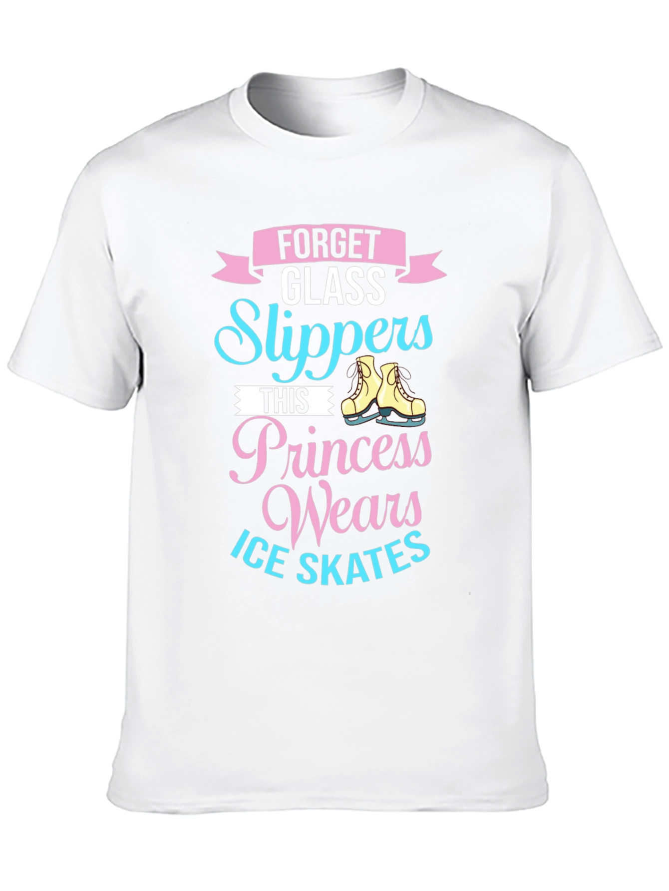 Forget Glass Slippers - Ice Skates Princess T-Shirt