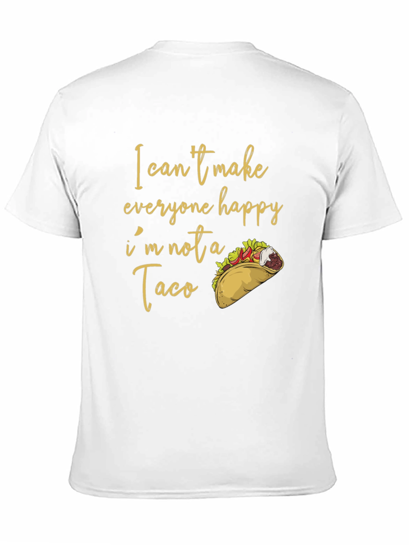 Funny Taco T-Shirt: I Cant Make Everyone Happy!