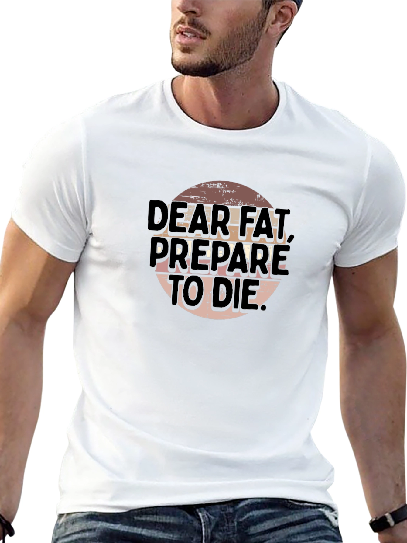 Dear Fat Prepare To Die - Graphic T-Shirt