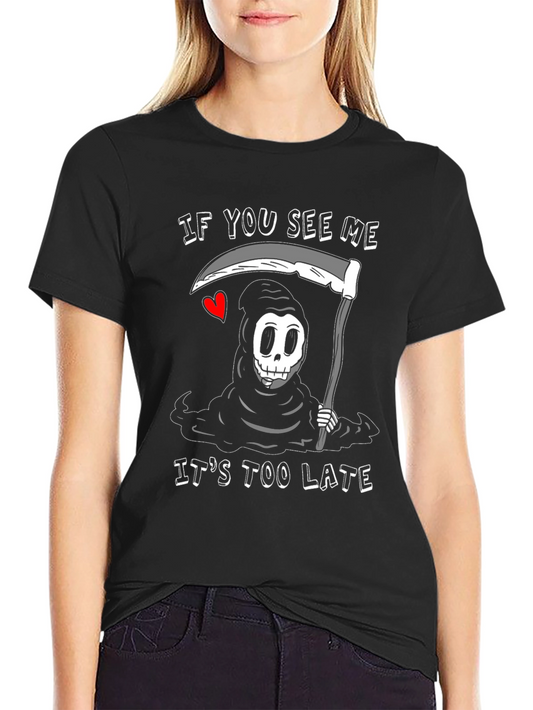 Grim Reaper T-Shirt - If You See Me Its Too Late Tee