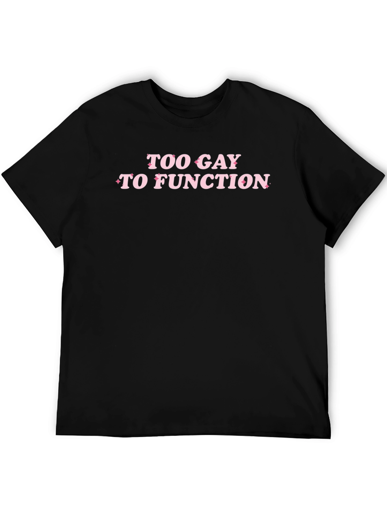 Too Gay to Function Black T-Shirt