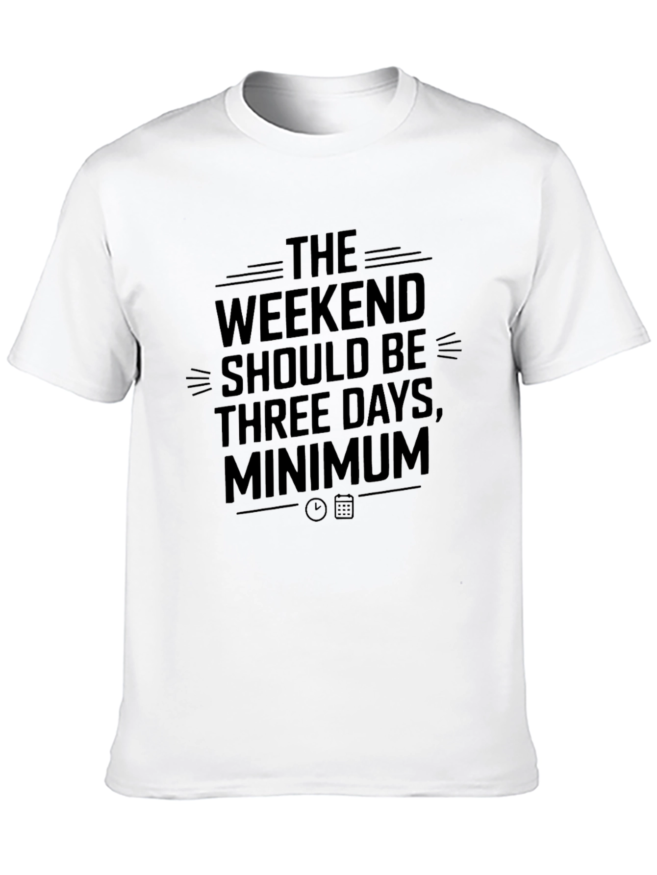 Weekend Should Be Three Days Minimum T-Shirt