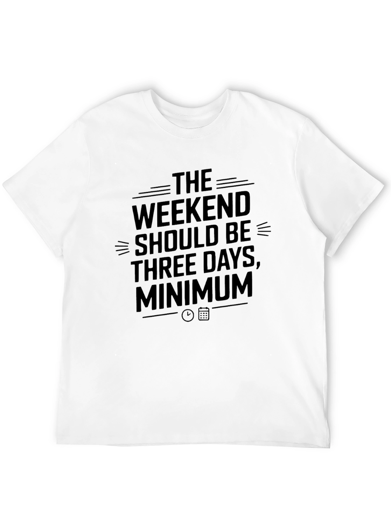 Weekend Should Be Three Days Minimum T-Shirt