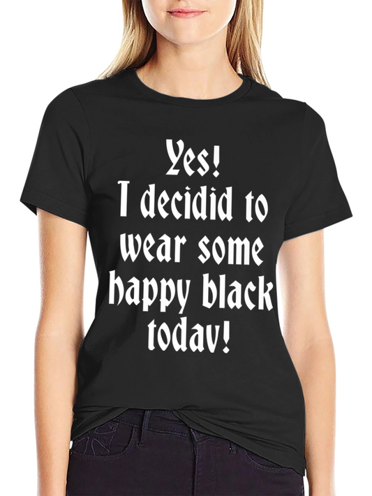 Funny Graphic T-Shirt - Yes! I Decided to Wear Black Today
