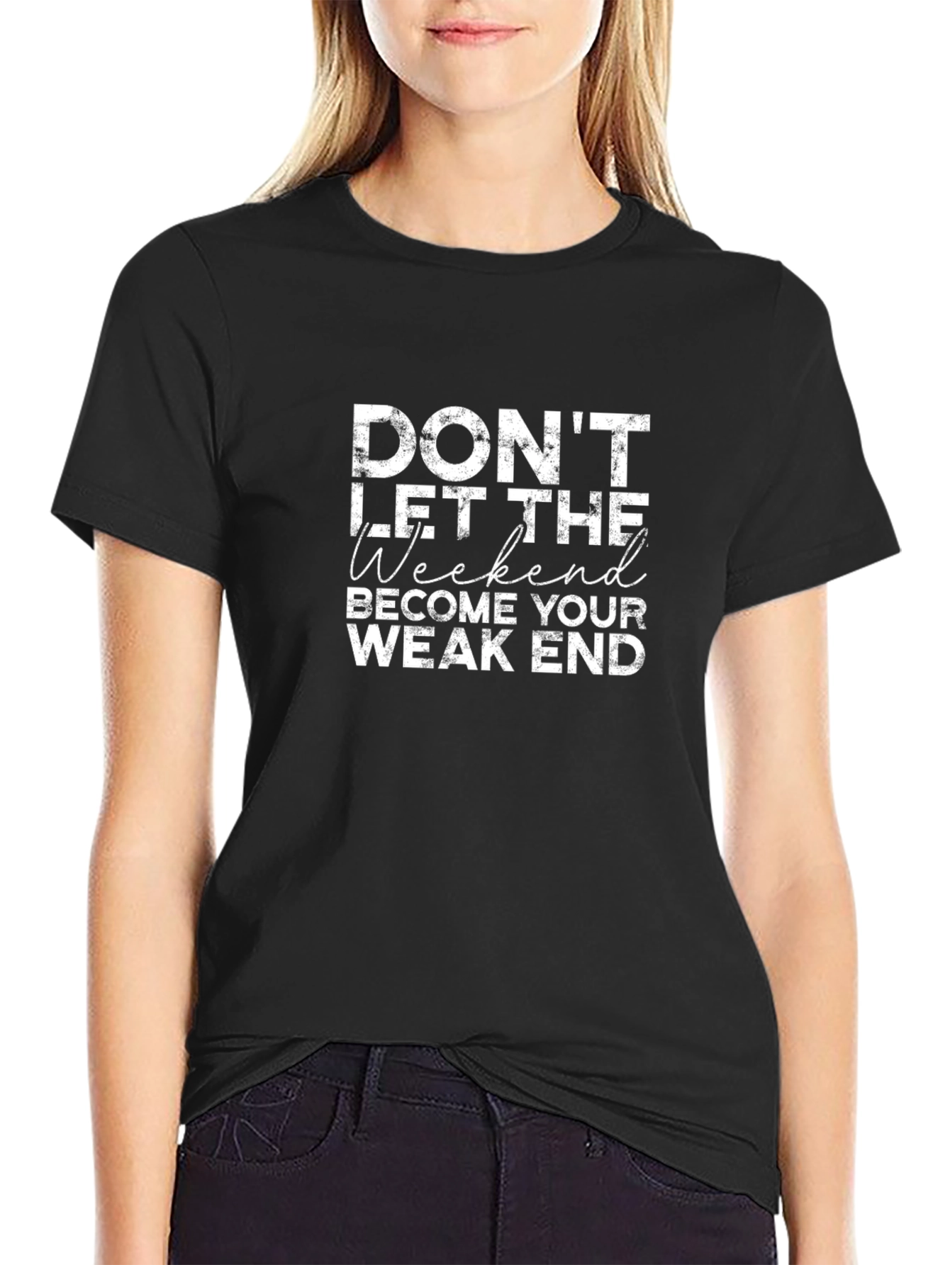 Dont Let The Weekend Become Your Weak End T-Shirt