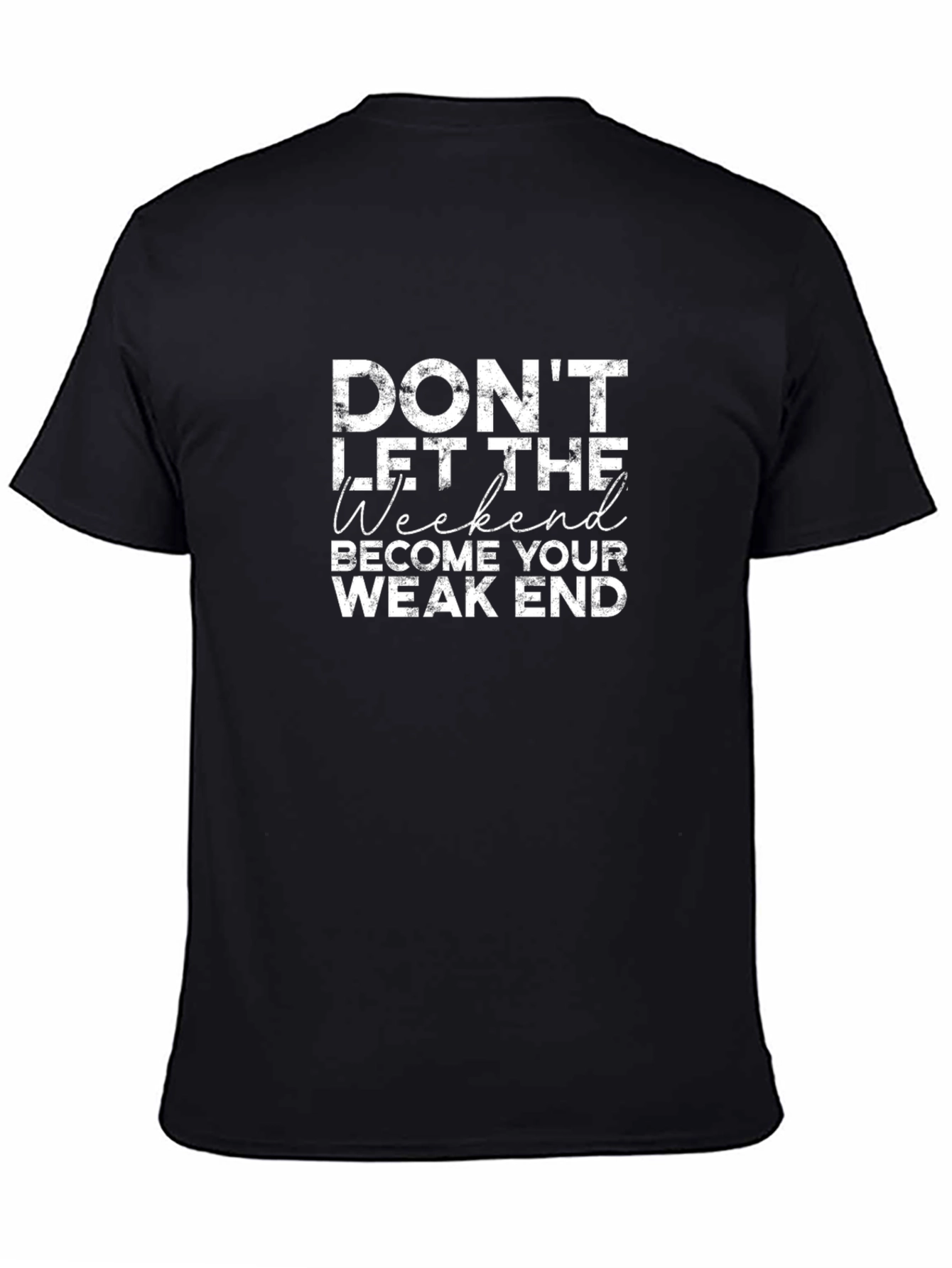 Dont Let The Weekend Become Your Weak End T-Shirt