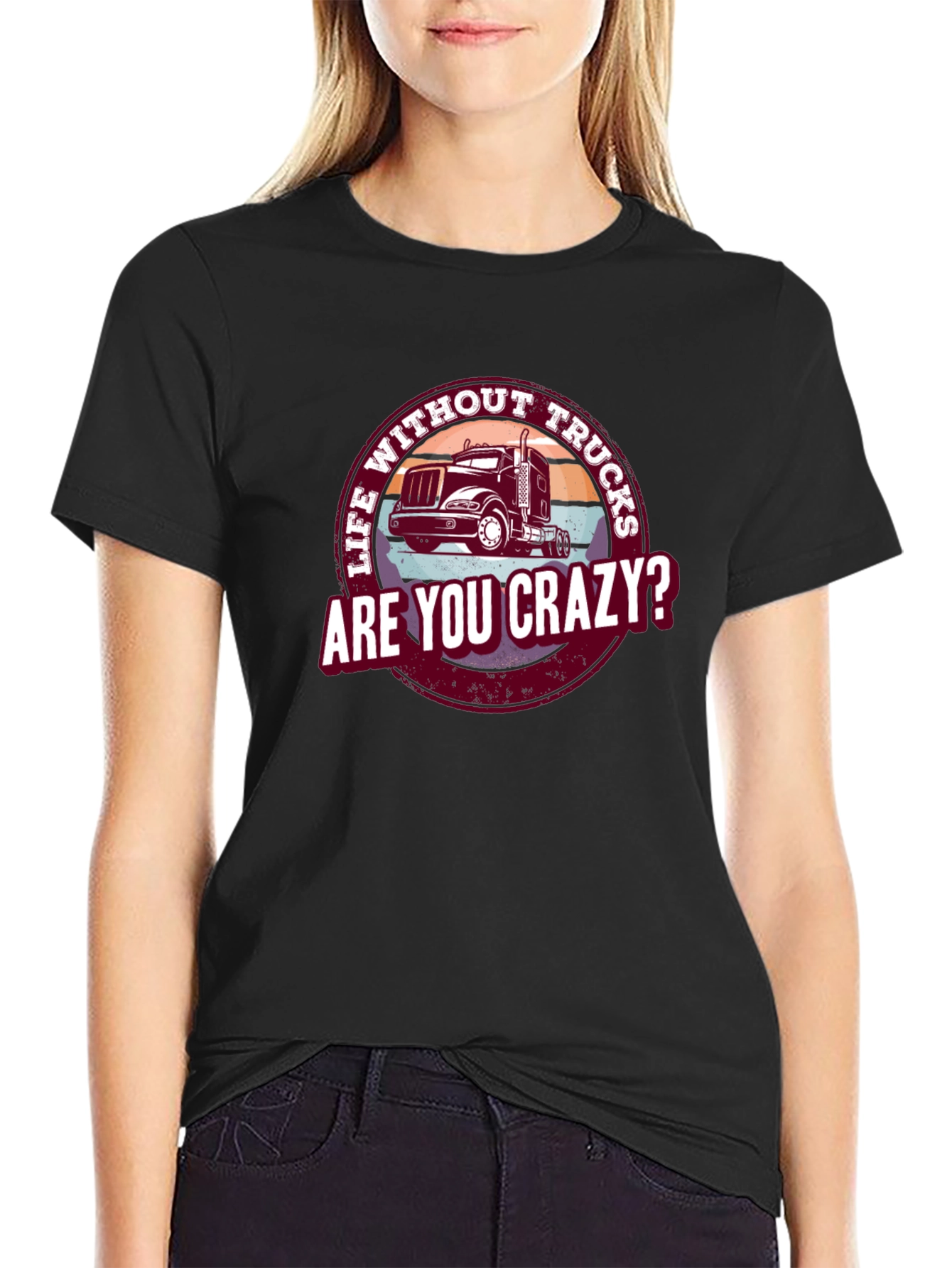 Life Without Trucks Are You Crazy? T-Shirt