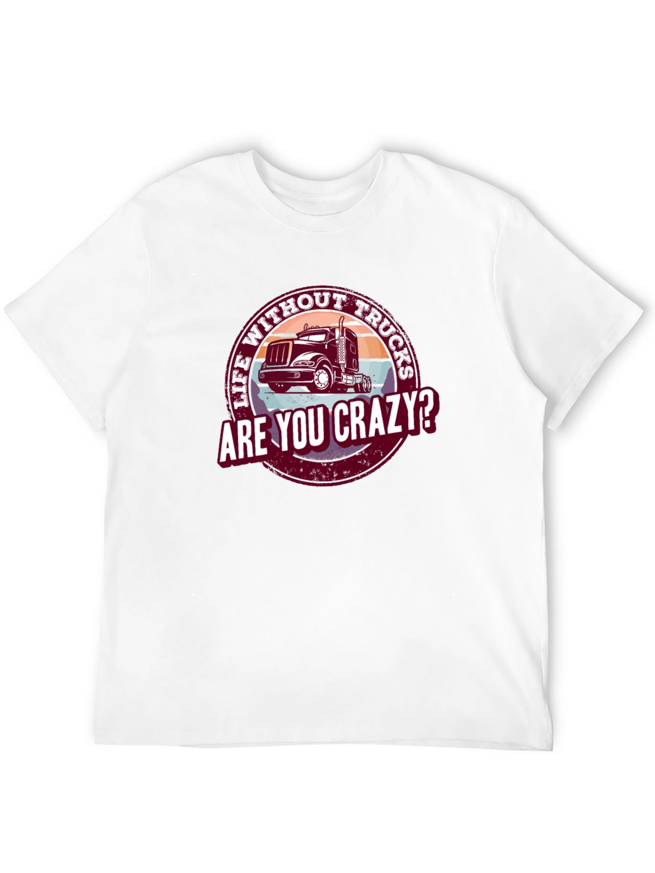Life Without Trucks Are You Crazy? T-Shirt