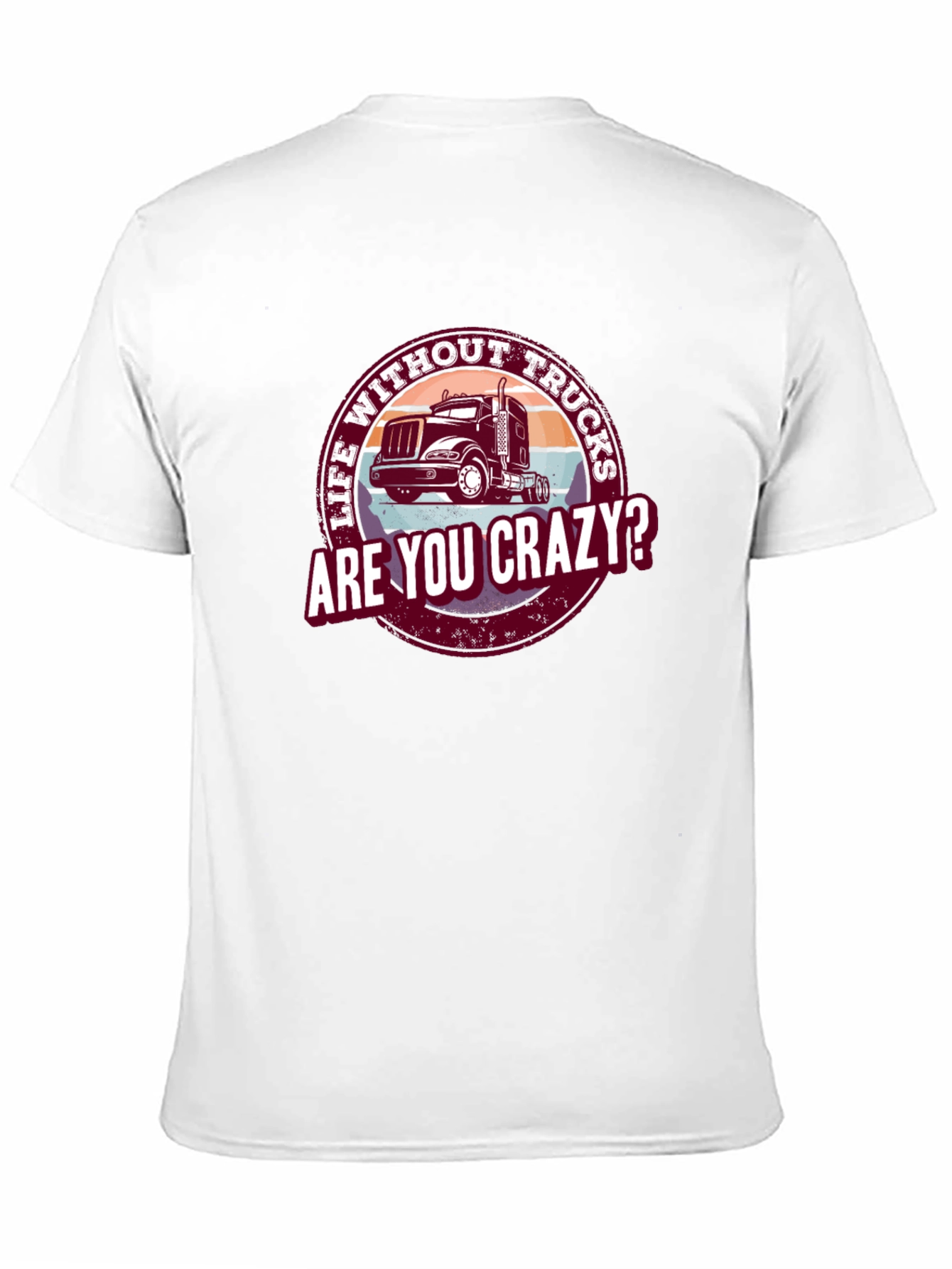 Life Without Trucks Are You Crazy? T-Shirt
