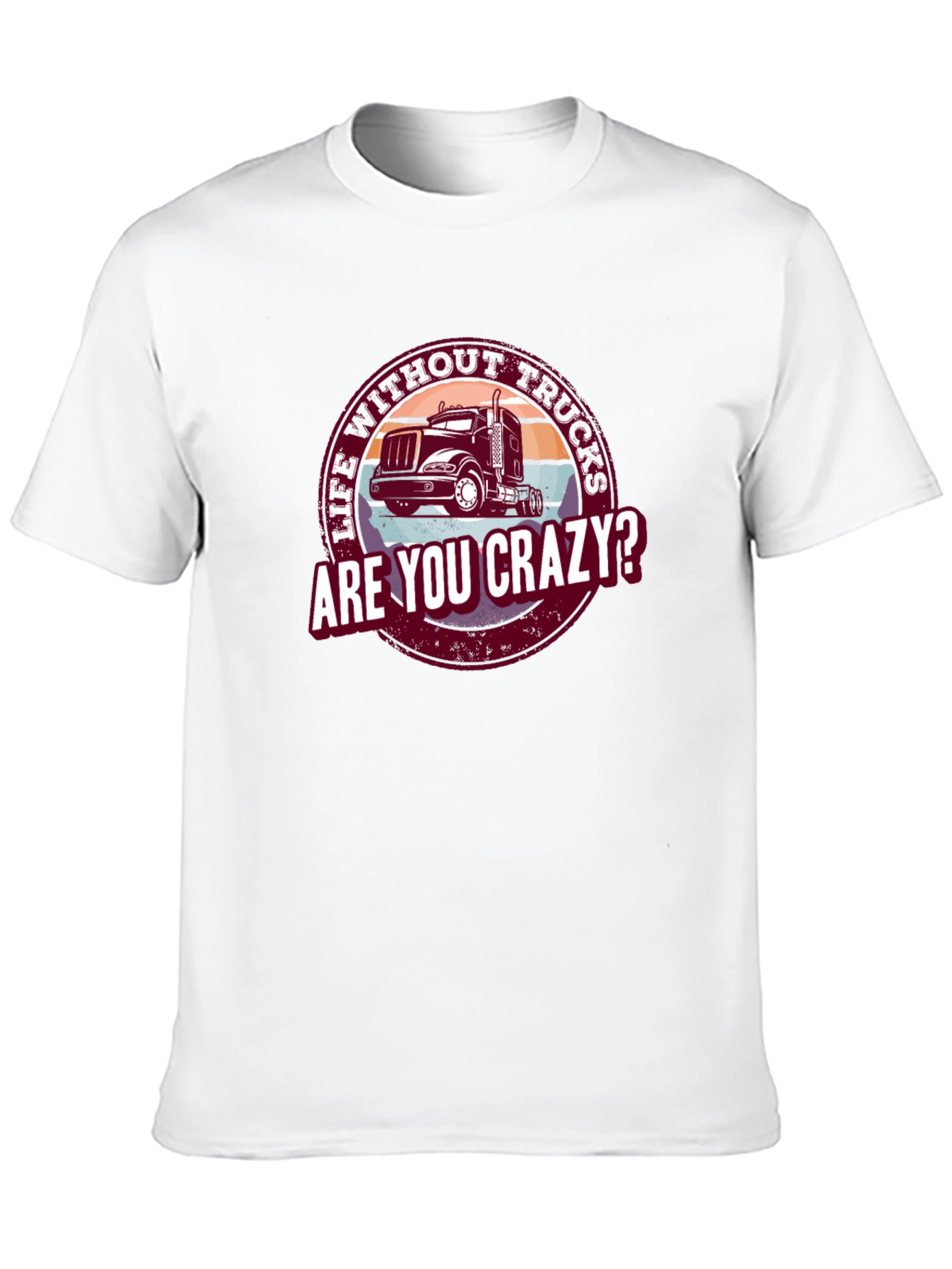 Life Without Trucks Are You Crazy? T-Shirt