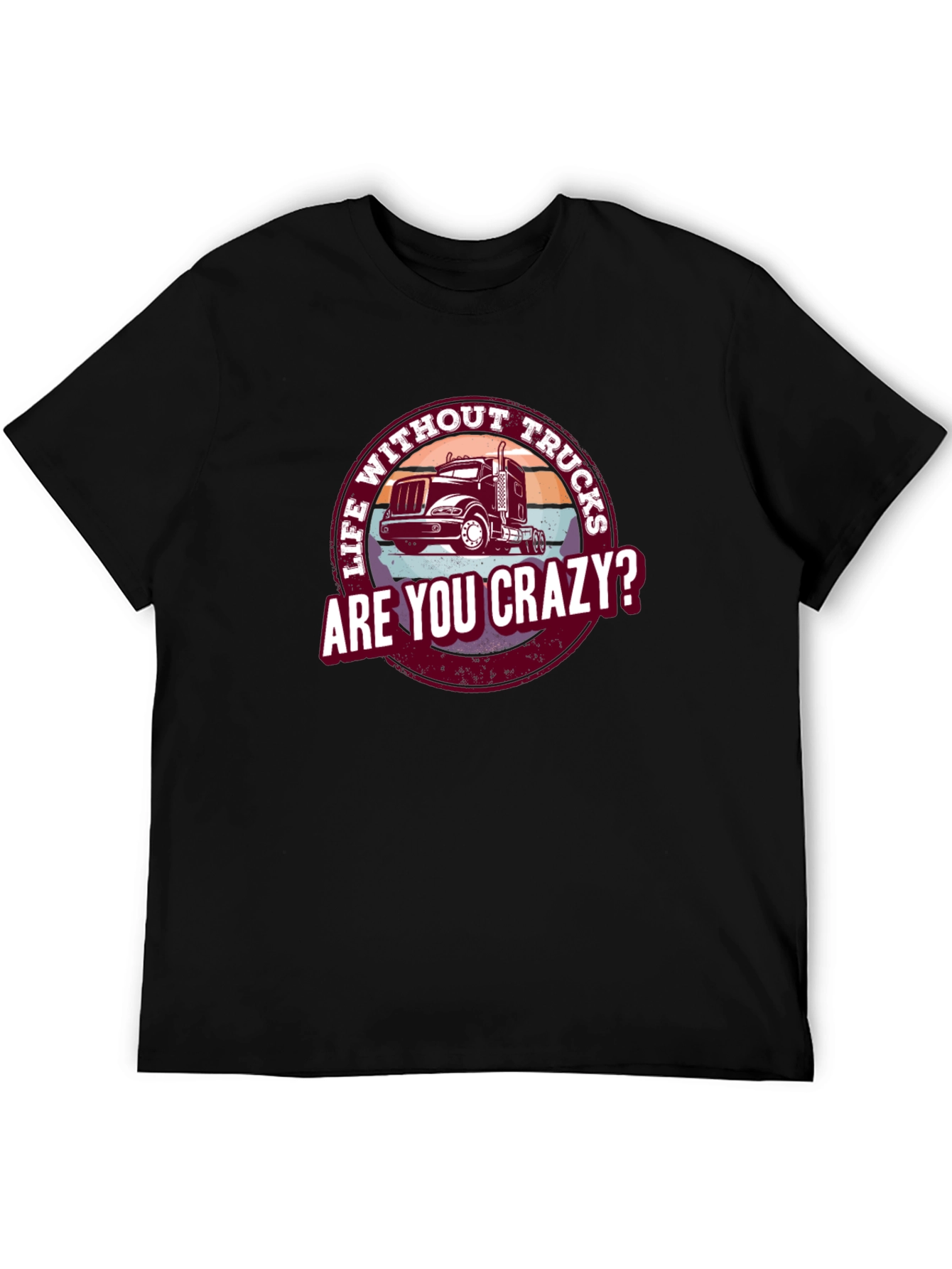 Life Without Trucks Are You Crazy? T-Shirt