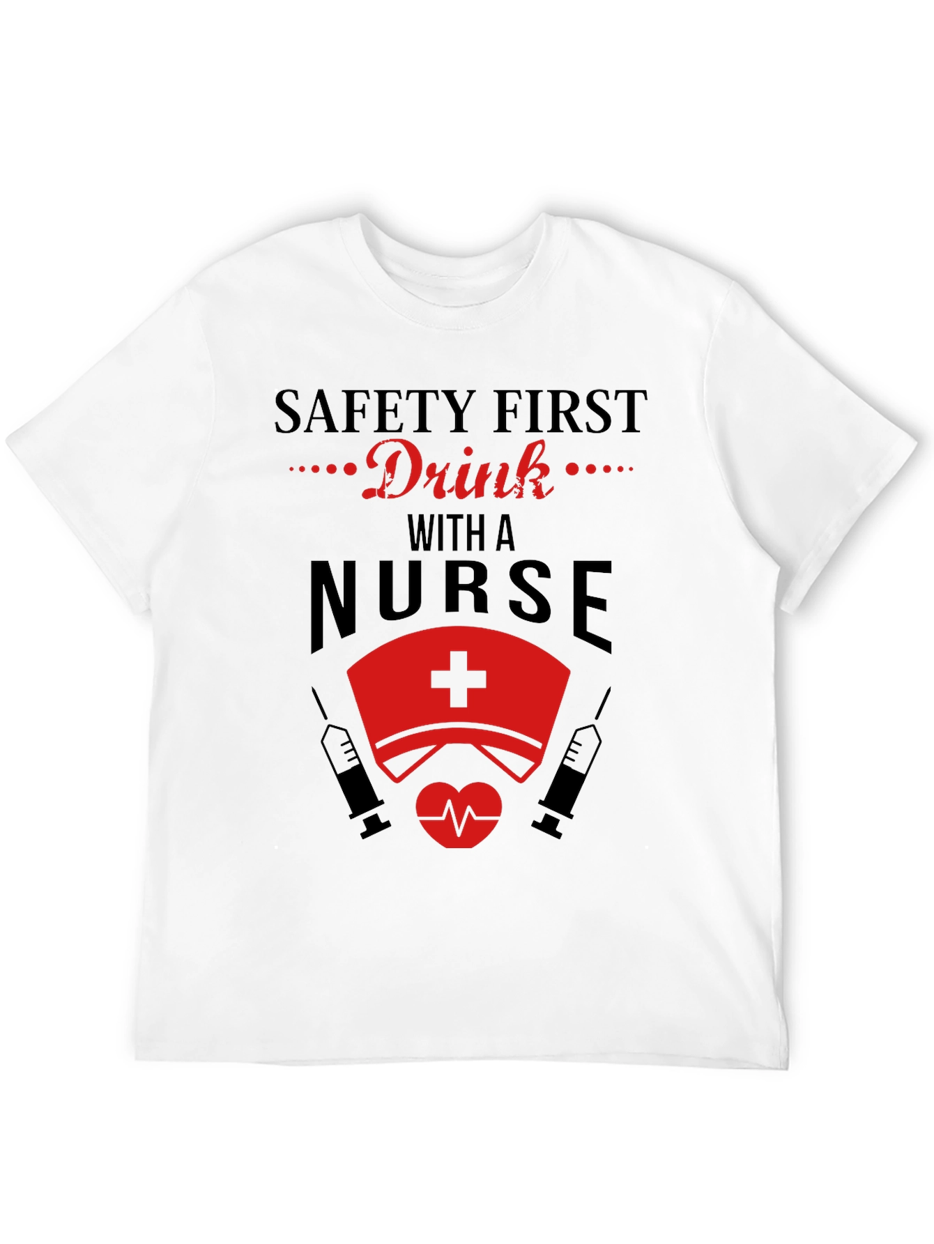Safety First Drink With A Nurse T-Shirt