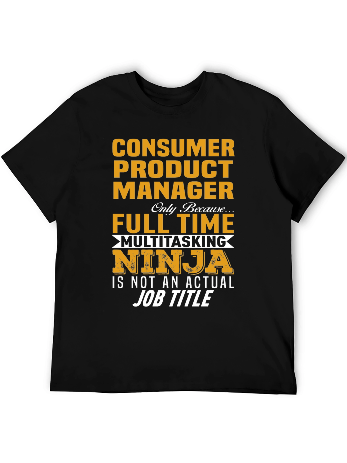 Consumer Product Manager T-Shirt - Full Time Multitasking Ninja