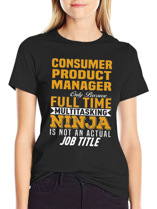 Consumer Product Manager T-Shirt - Full Time Multitasking Ninja