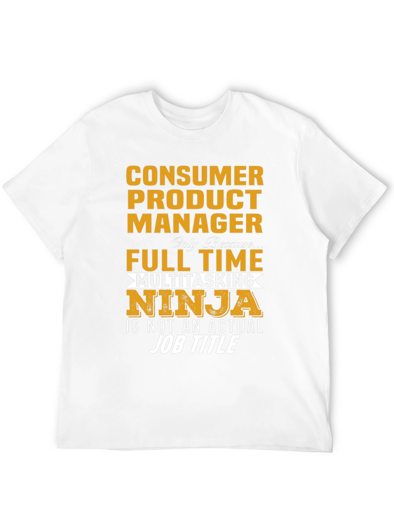 Consumer Product Manager T-Shirt - Full Time Multitasking Ninja