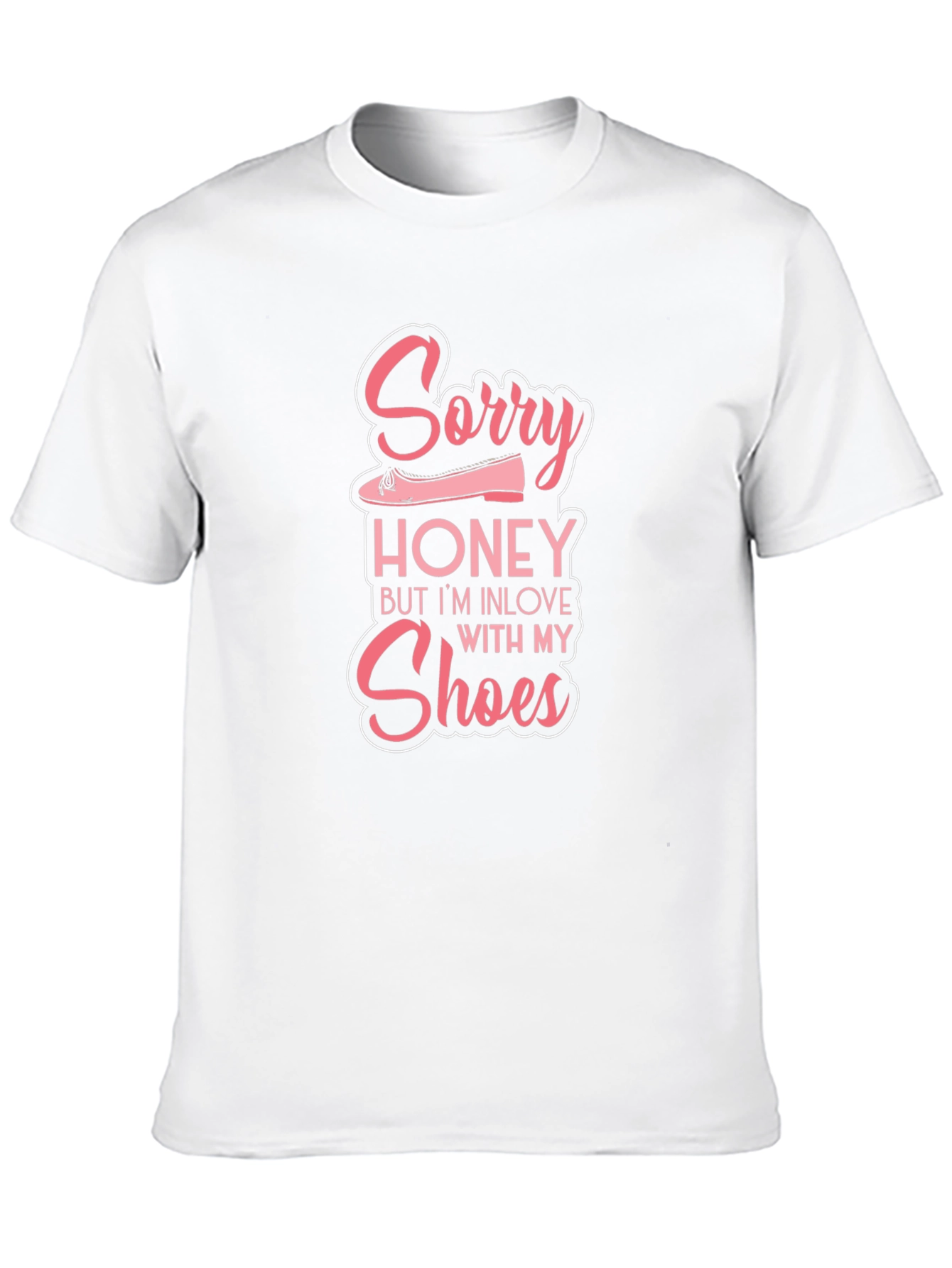 Sorry Honey In Love with My Shoes T-Shirt