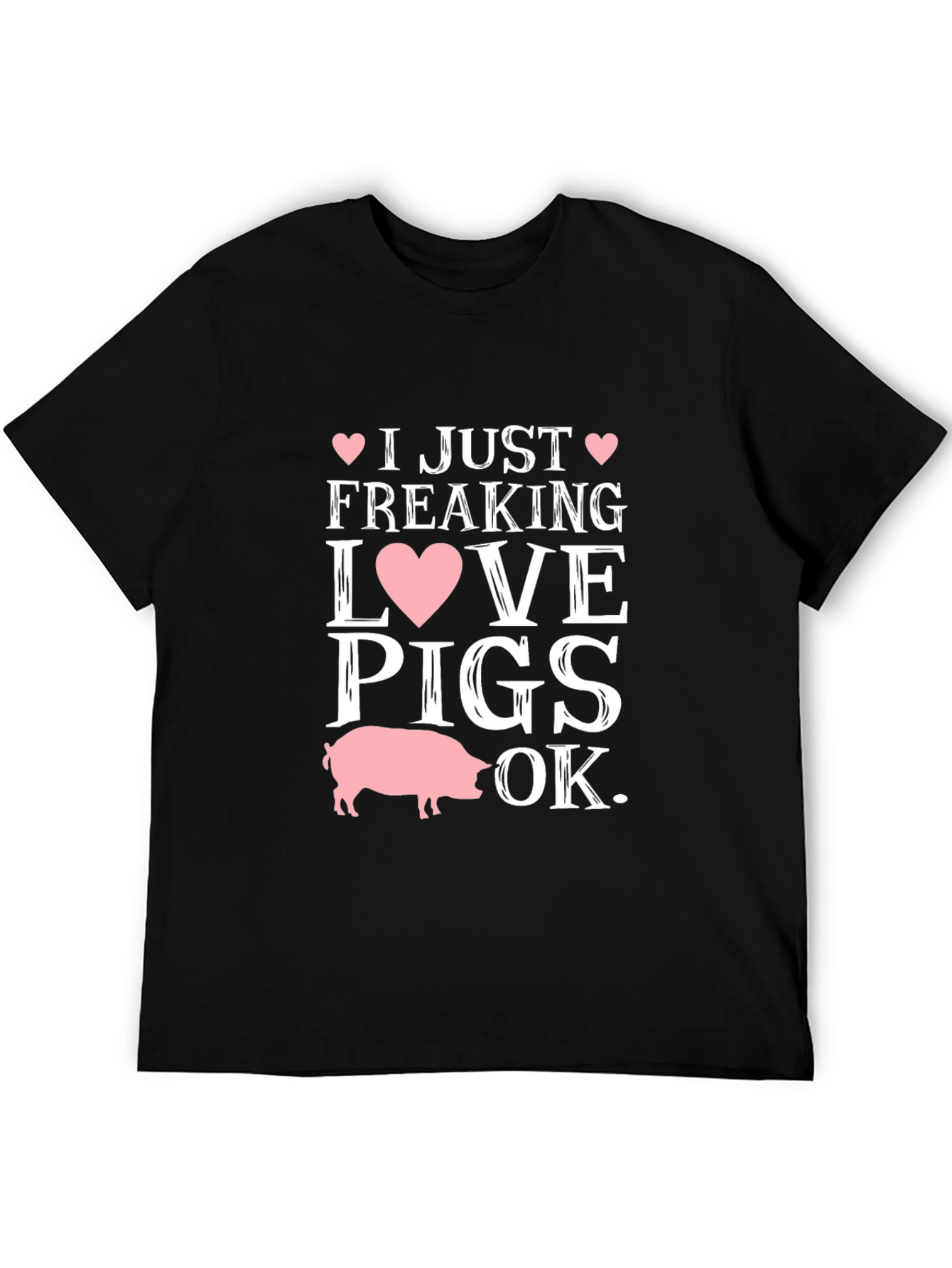 I Just Freaking Love Pigs OK T-Shirt