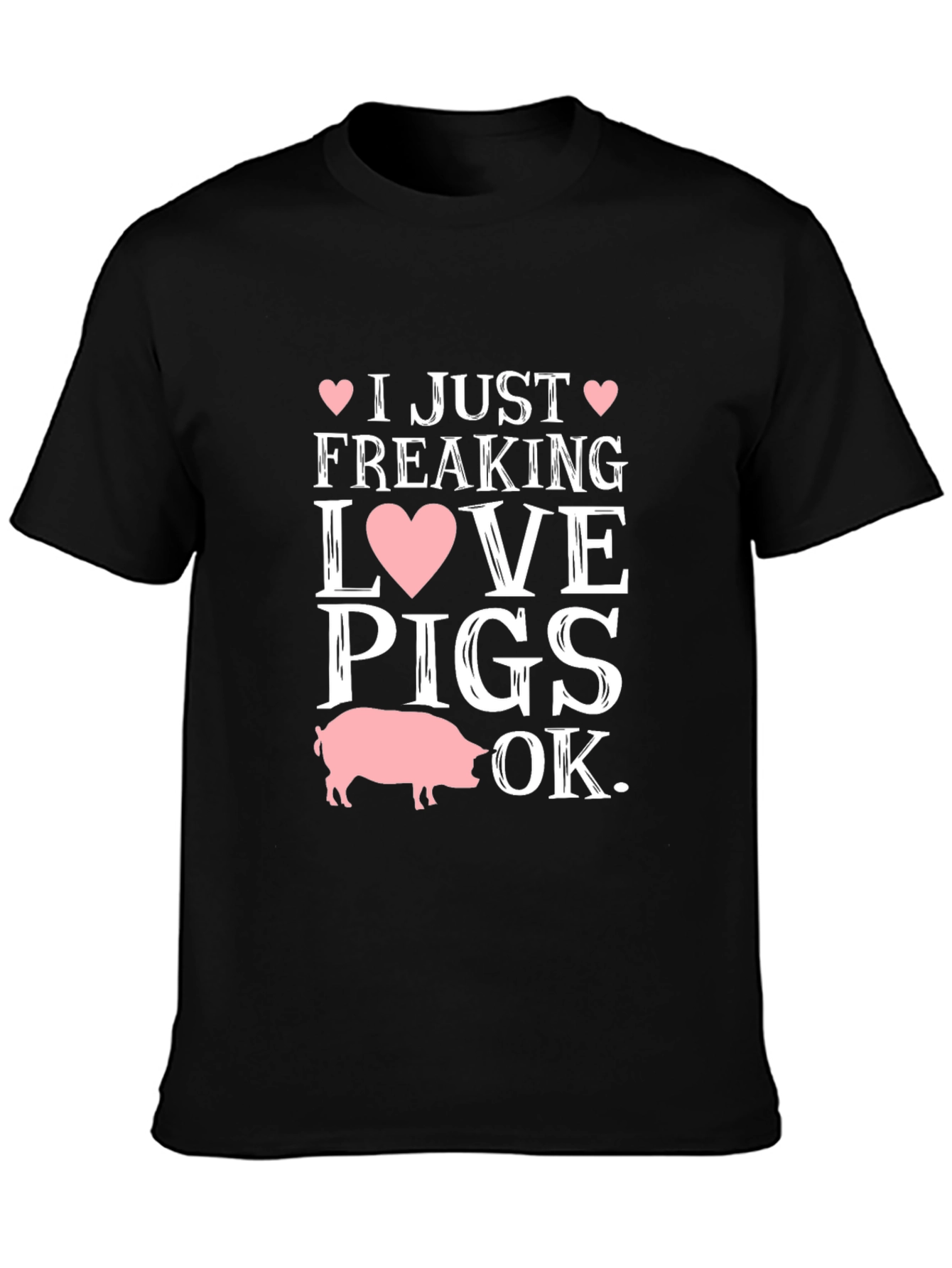 I Just Freaking Love Pigs OK T-Shirt