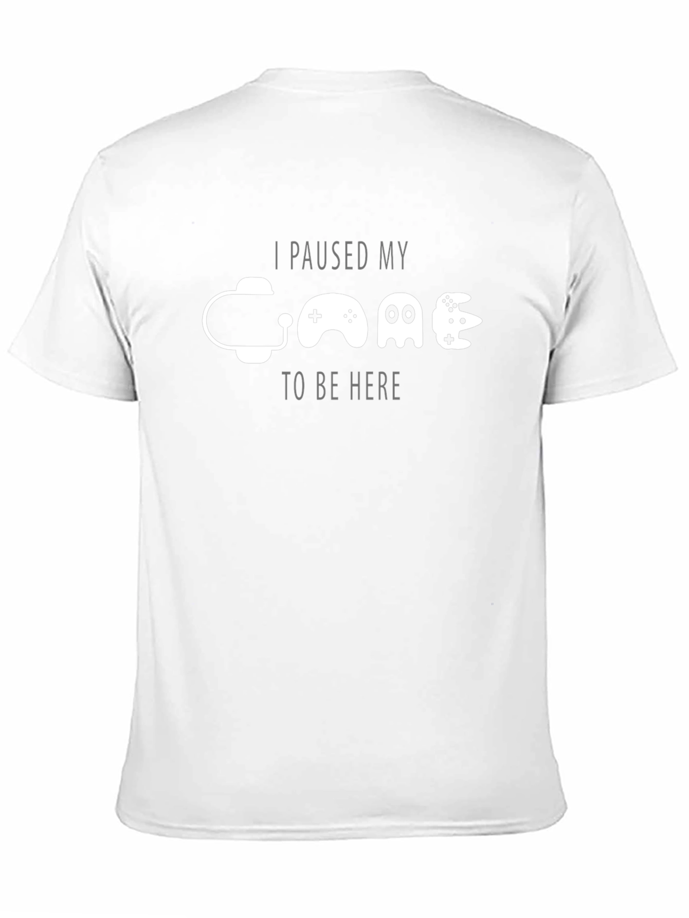 Gamer T-Shirt: I Paused My Game To Be Here