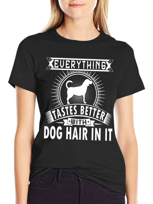Everything Tastes Better Dog Hair T-Shirt