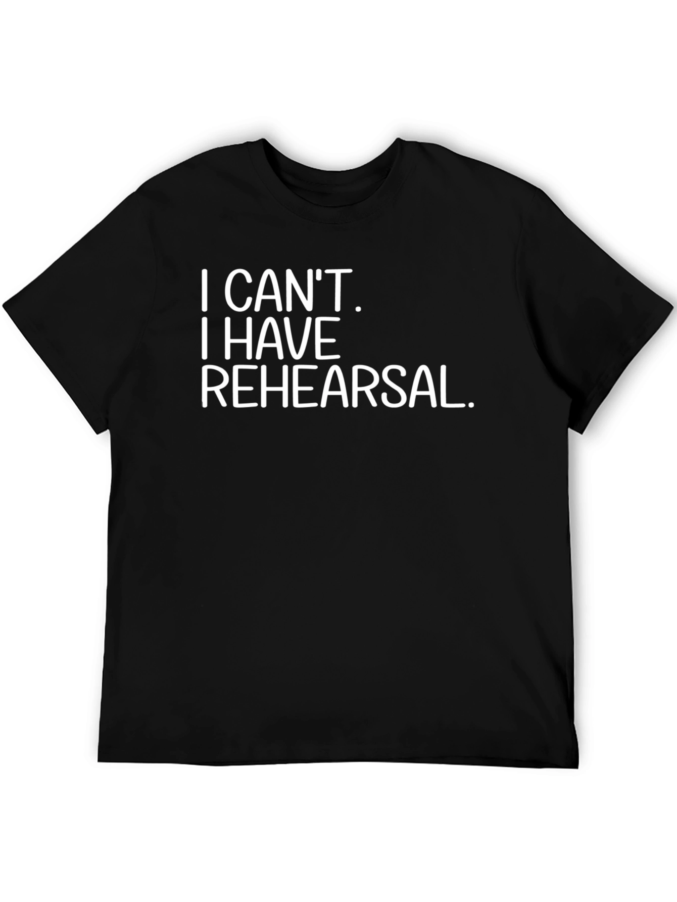 I Cant I Have Rehearsal T-Shirt