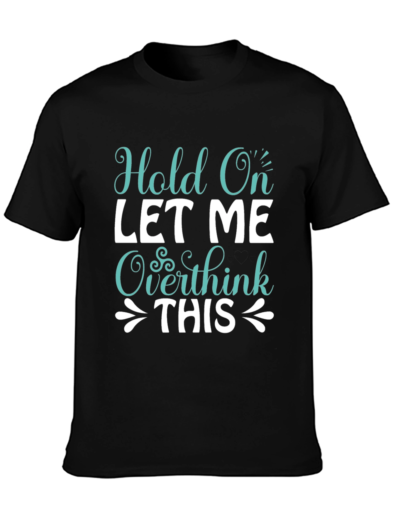 Hold On Overthink Tee - Funny Sarcastic T-Shirt