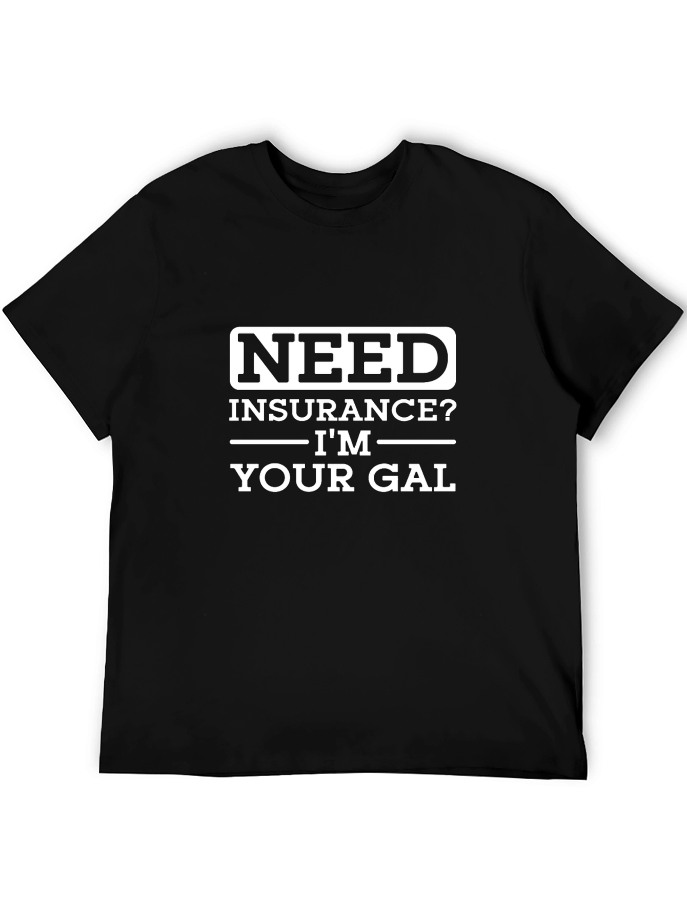 Need Insurance? Im Your Gal T-Shirt