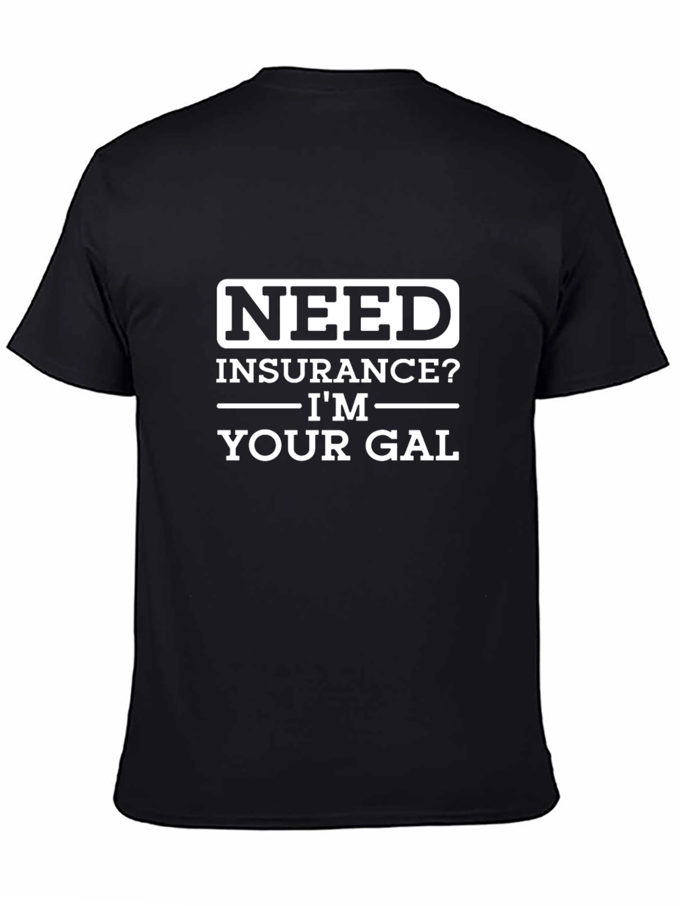 Need Insurance? Im Your Gal T-Shirt