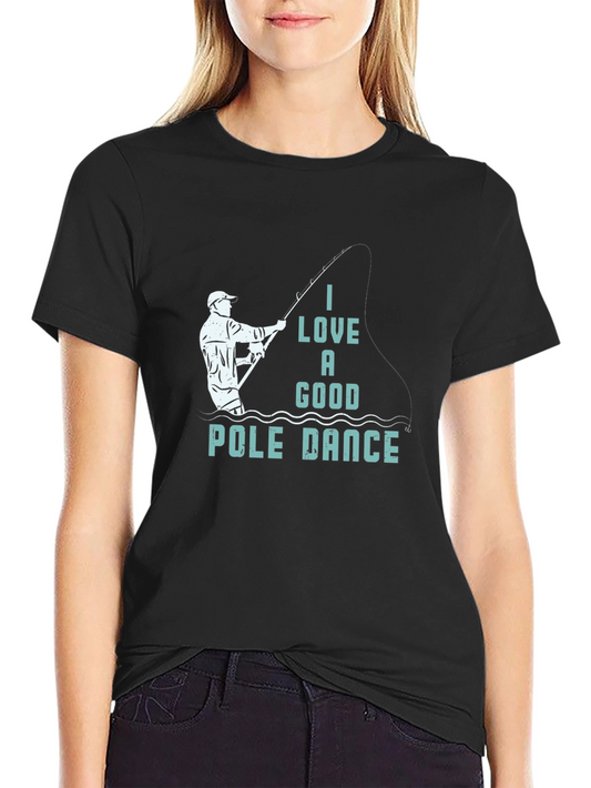 Funny Fishing T-Shirt: I Love a Good Pole Dance