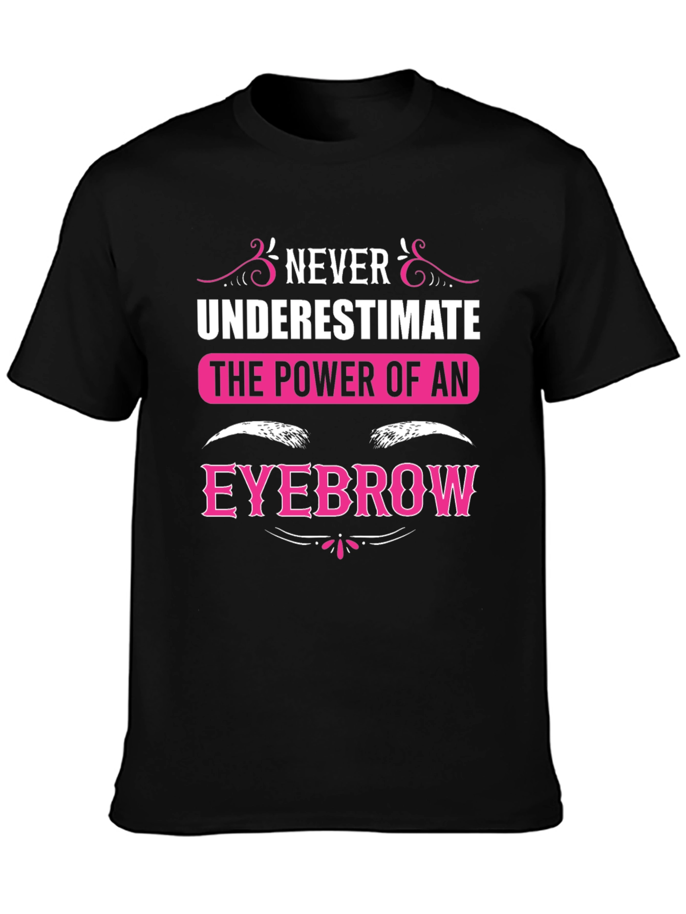Never Underestimate The Power Of An Eyebrow T-Shirt