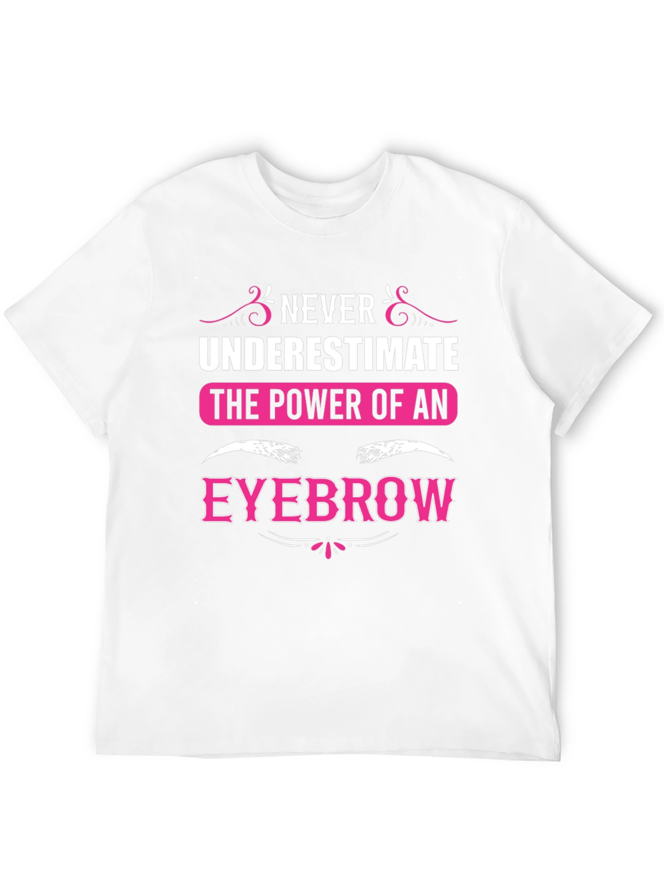 Never Underestimate The Power Of An Eyebrow T-Shirt