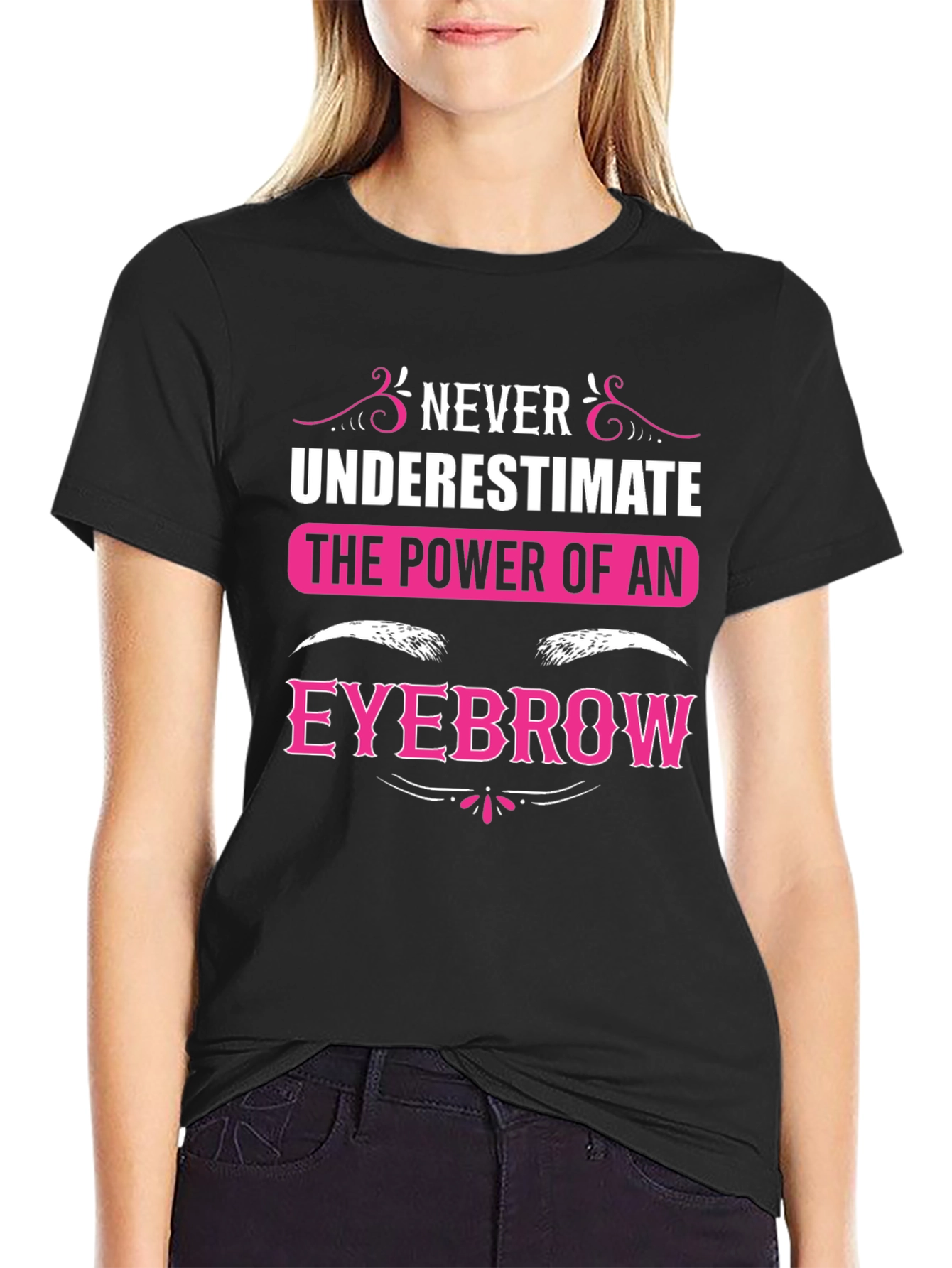 Never Underestimate The Power Of An Eyebrow T-Shirt