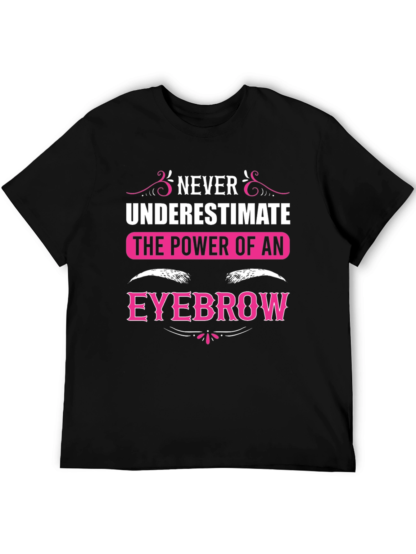 Never Underestimate The Power Of An Eyebrow T-Shirt
