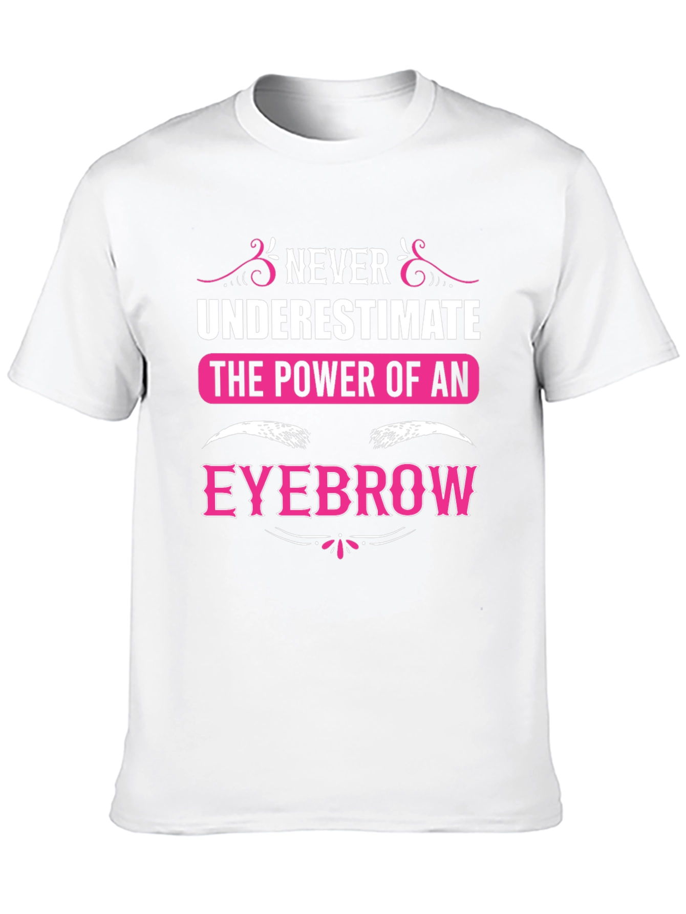 Never Underestimate The Power Of An Eyebrow T-Shirt