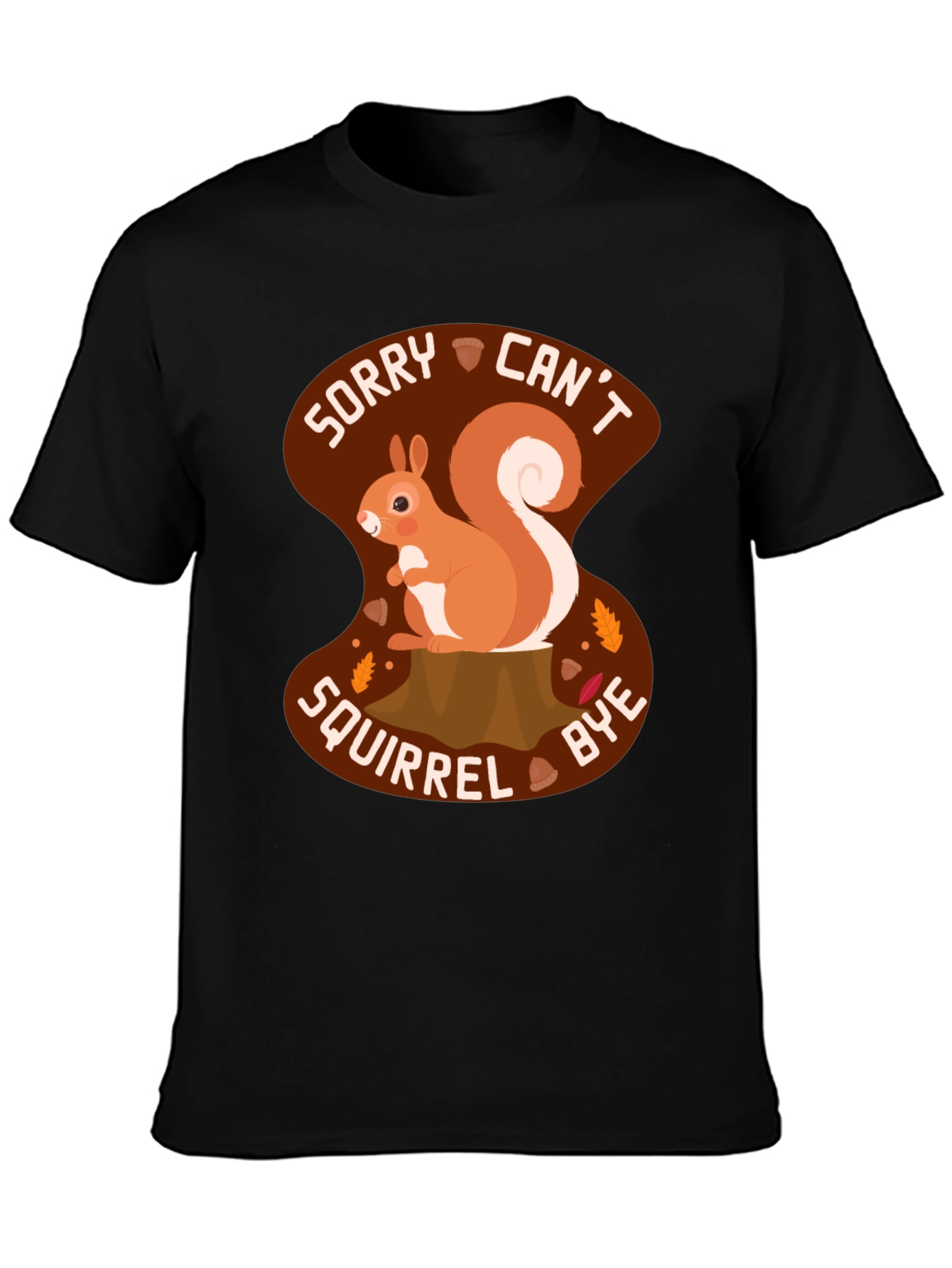 Sorry Cant Squirrel Bye T-Shirt - Graphic Tee