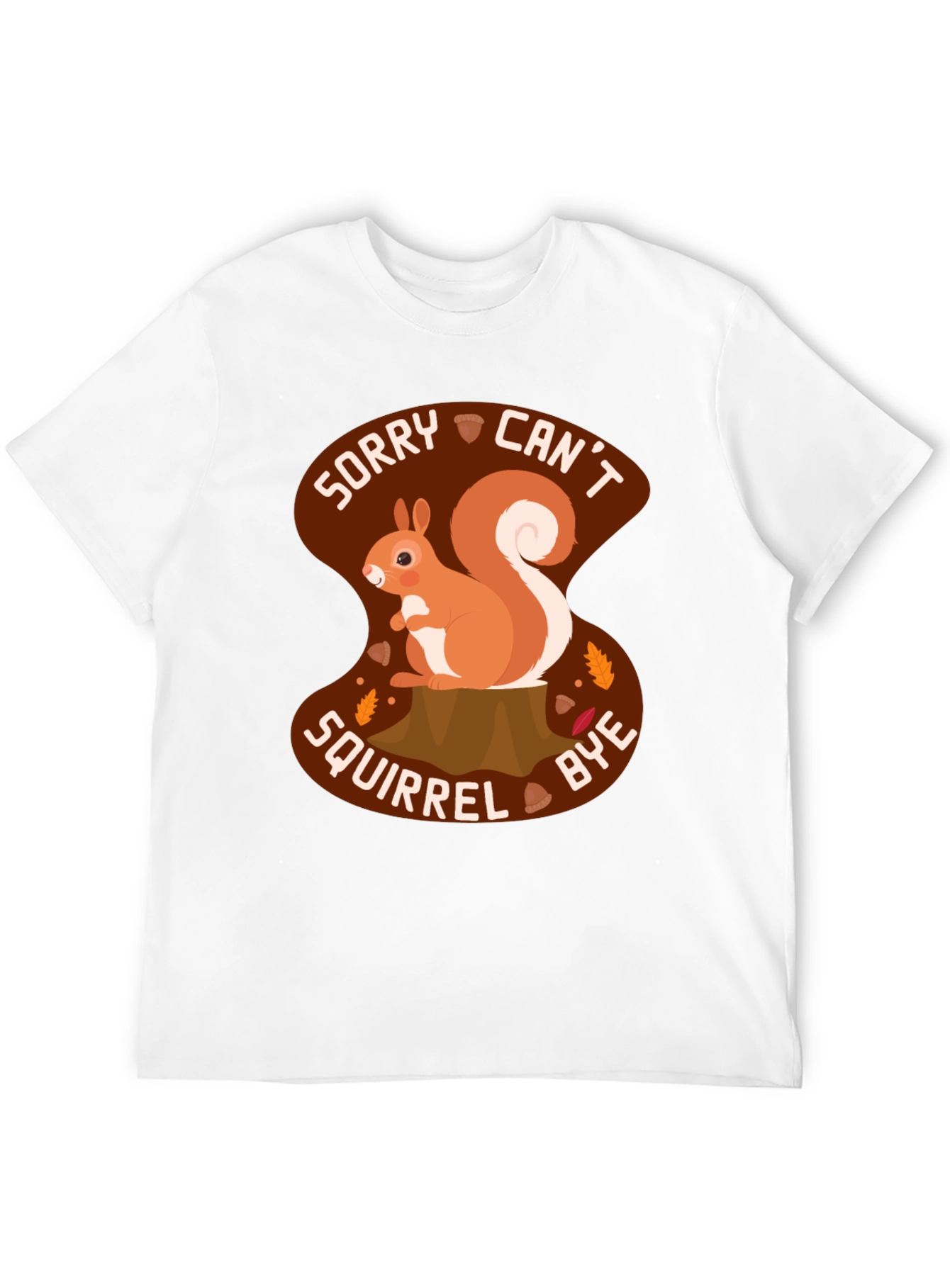 Sorry Cant Squirrel Bye T-Shirt - Graphic Tee