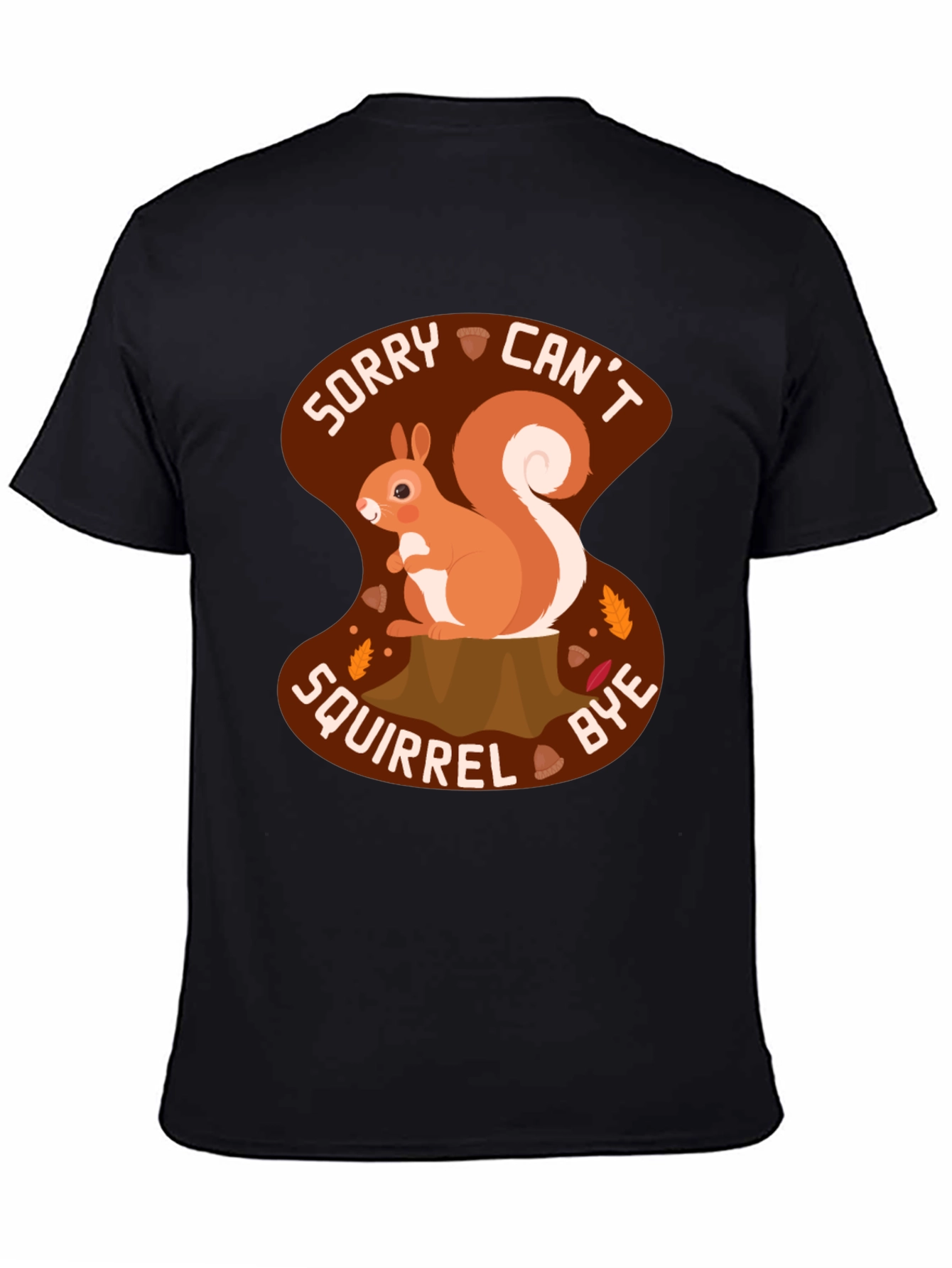 Sorry Cant Squirrel Bye T-Shirt - Graphic Tee