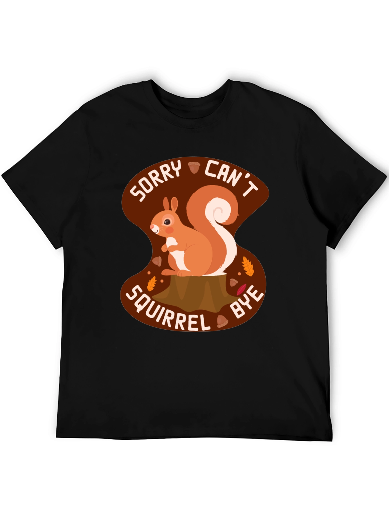 Sorry Cant Squirrel Bye T-Shirt - Graphic Tee