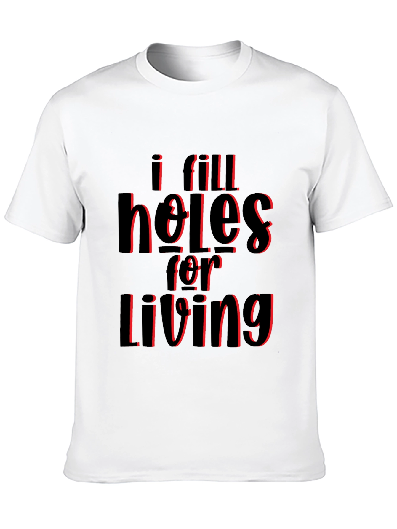 I Fill Holes for Living T-Shirt