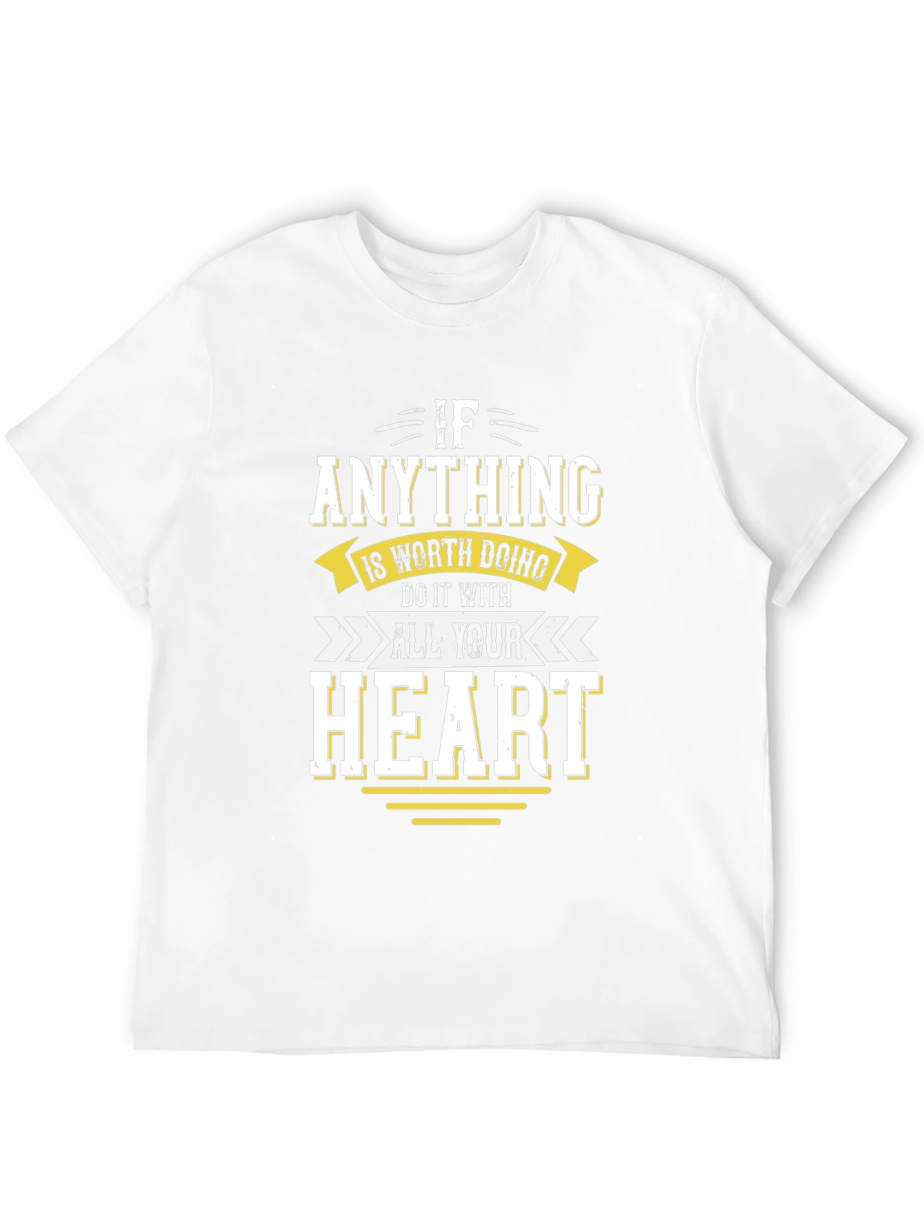Motivational T-Shirt: If Anything All Your Heart