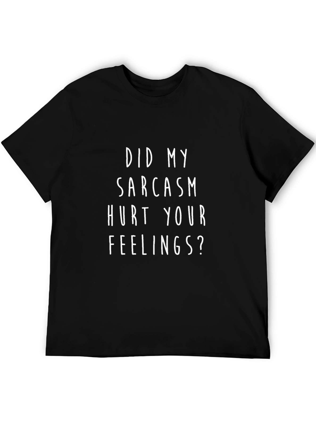 Sarcasm T-Shirt - Hurt Your Feelings Funny Tee
