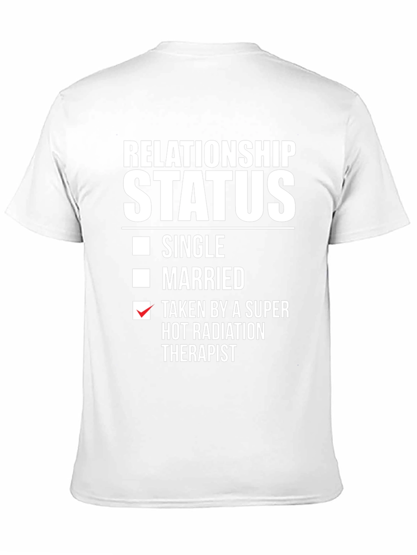 Relationship Status T-Shirt - Taken by Radiation Therapist