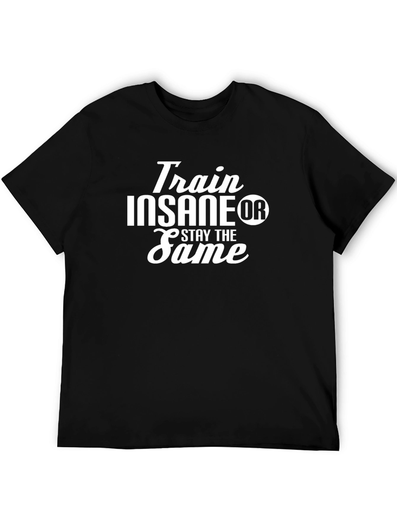 Train Insane Or Stay the Same Black T-Shirt