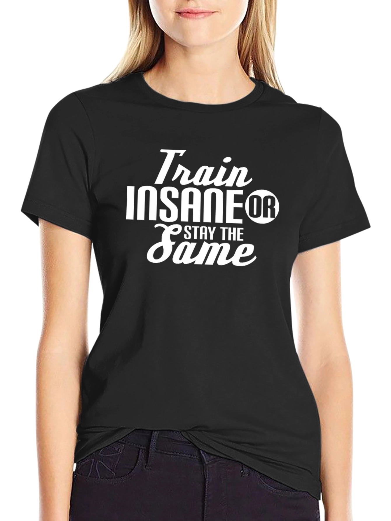 Train Insane Or Stay the Same Black T-Shirt