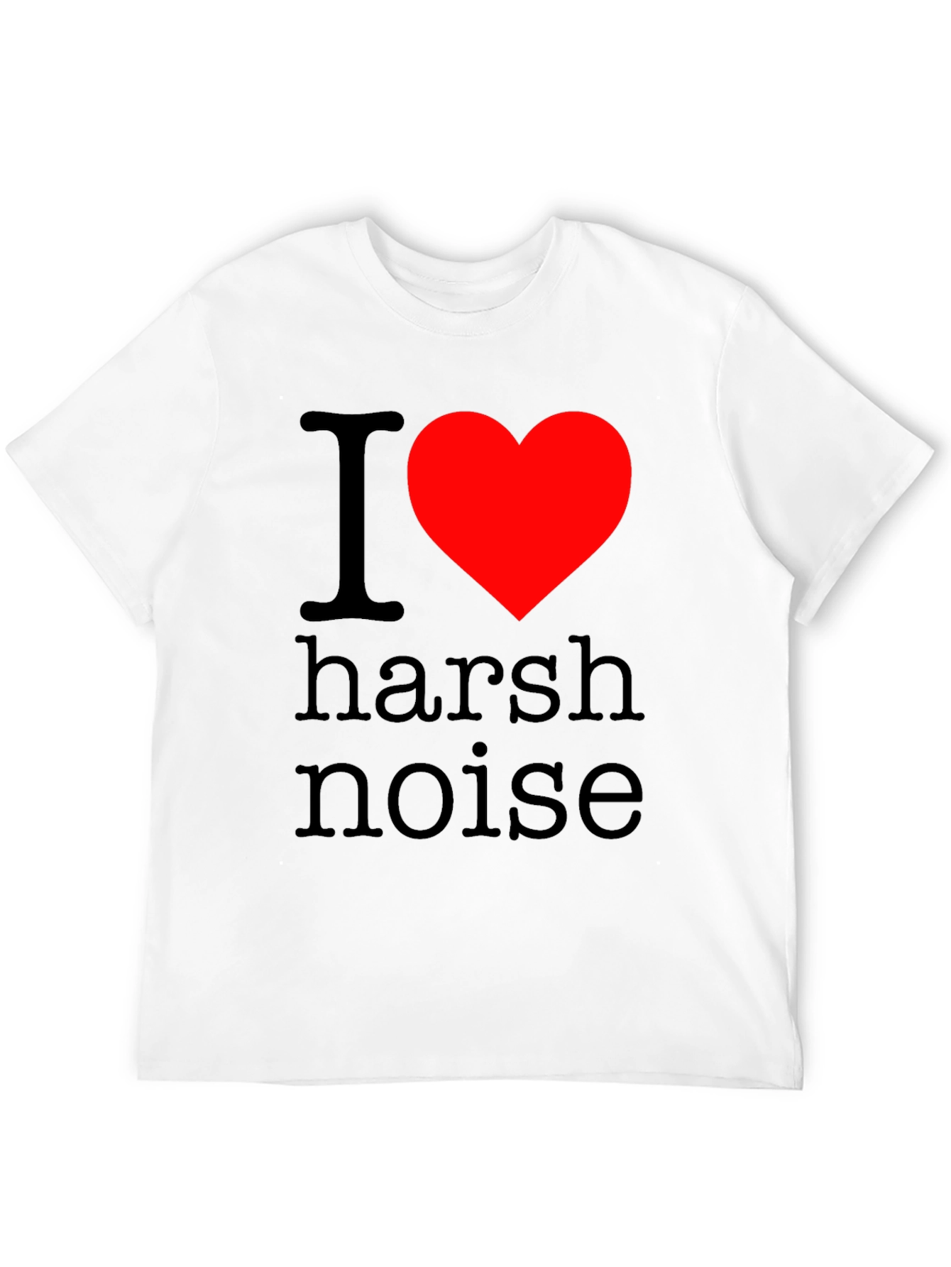 I Love Harsh Noise Graphic T-Shirt